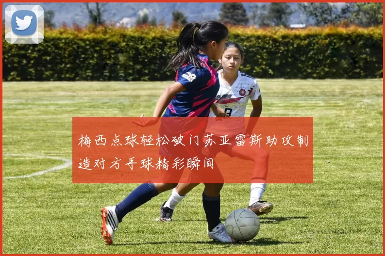 梅西点球轻松破门苏亚雷斯助攻制造对方手球精彩瞬间