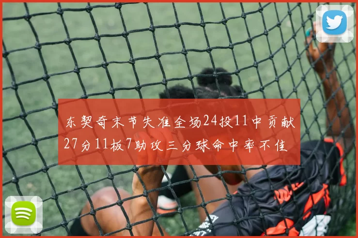 东契奇末节失准全场24投11中贡献27分11板7助攻三分球命中率不佳