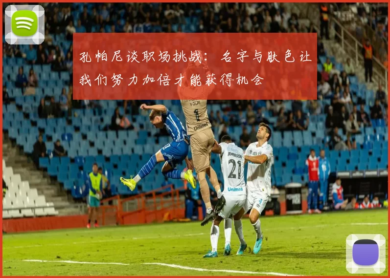 孔帕尼谈职场挑战：名字与肤色让我们努力加倍才能获得机会